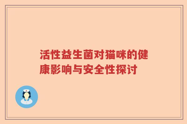 活性益生菌对猫咪的健康影响与安全性探讨