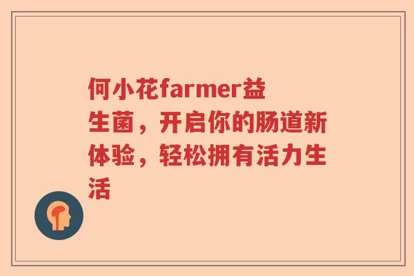 何小花farmer益生菌，开启你的肠道新体验，轻松拥有活力生活