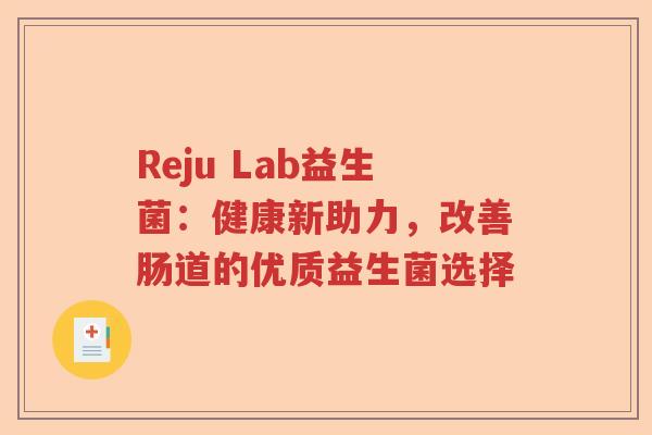 Reju Lab益生菌：健康新助力，改善肠道的优质益生菌选择
