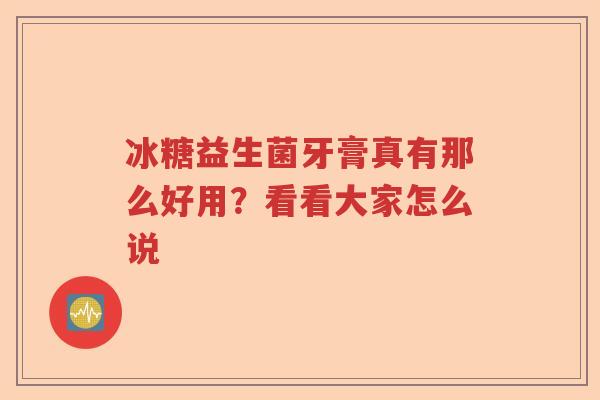 冰糖益生菌牙膏真有那么好用？看看大家怎么说