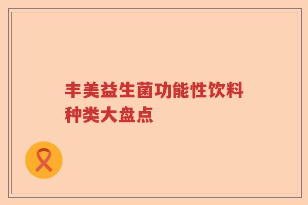 丰美益生菌功能性饮料种类大盘点