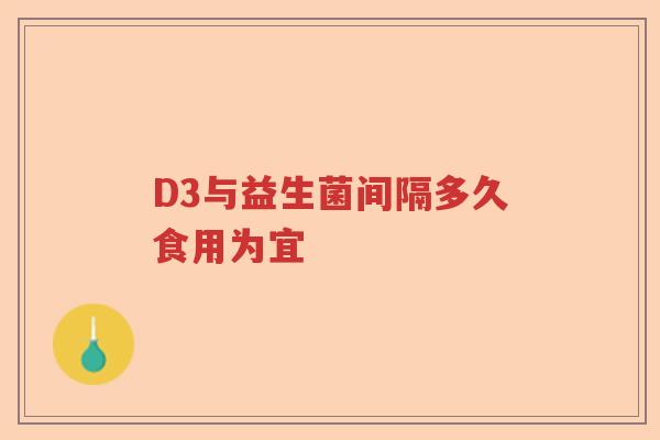 D3与益生菌间隔多久食用为宜
