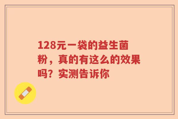 128元一袋的益生菌粉，真的有这么的效果吗？实测告诉你