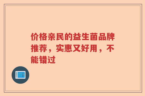 价格亲民的益生菌品牌推荐，实惠又好用，不能错过