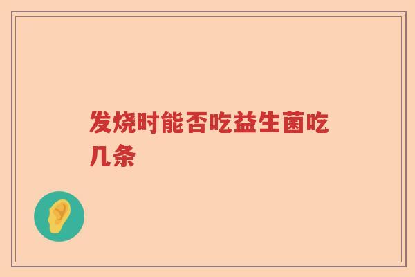 发烧时能否吃益生菌吃几条