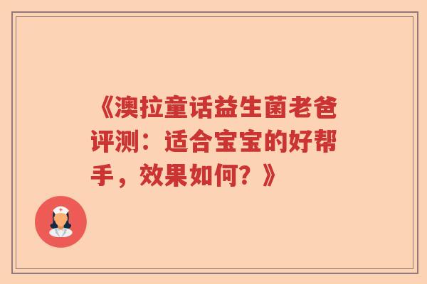 《澳拉童话益生菌老爸评测：适合宝宝的好帮手，效果如何？》