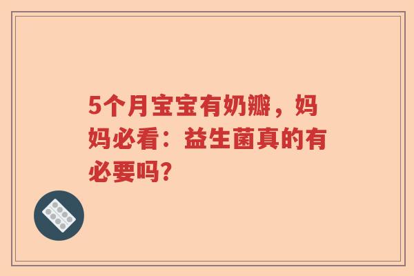 5个月宝宝有奶瓣，妈妈必看：益生菌真的有必要吗？