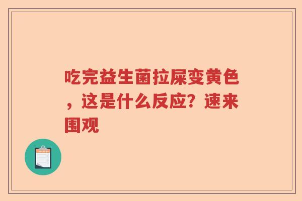 吃完益生菌拉屎变黄色，这是什么反应？速来围观