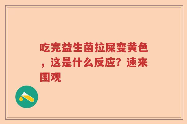 吃完益生菌拉屎变黄色，这是什么反应？速来围观