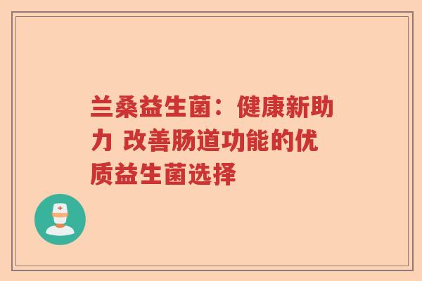 兰桑益生菌：健康新助力 改善肠道功能的优质益生菌选择