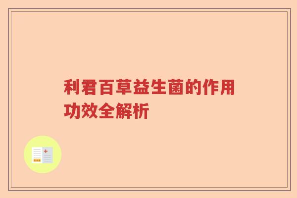 利君百草益生菌的作用功效全解析