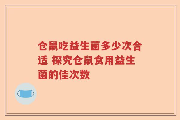 仓鼠吃益生菌多少次合适 探究仓鼠食用益生菌的佳次数