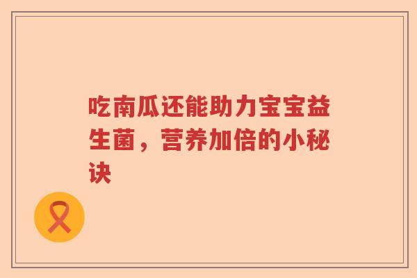 吃南瓜还能助力宝宝益生菌，营养加倍的小秘诀