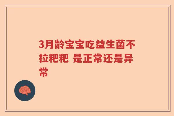 3月龄宝宝吃益生菌不拉粑粑 是正常还是异常