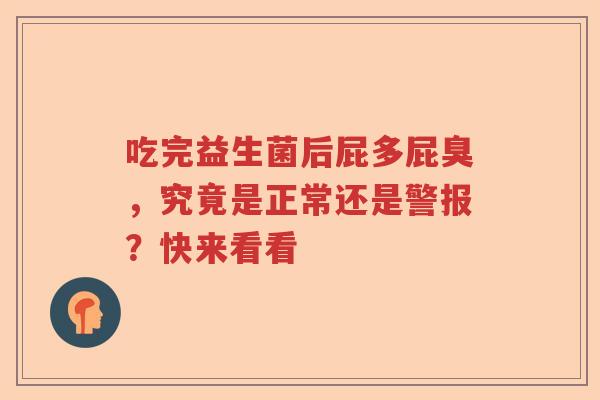 吃完益生菌后屁多屁臭，究竟是正常还是警报？快来看看