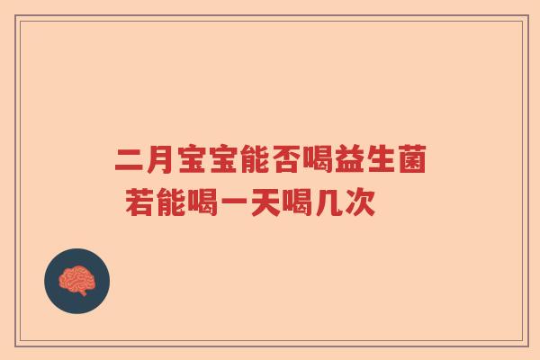 二月宝宝能否喝益生菌 若能喝一天喝几次