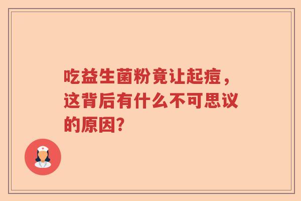 吃益生菌粉竟让起痘，这背后有什么不可思议的原因？