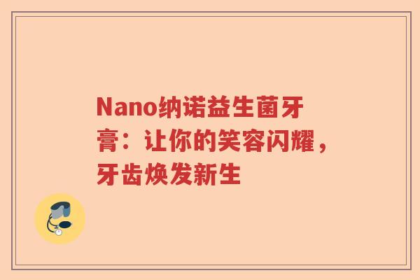 Nano纳诺益生菌牙膏：让你的笑容闪耀，牙齿焕发新生