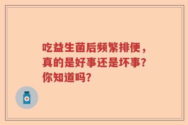 吃益生菌后频繁排便，真的是好事还是坏事？你知道吗？