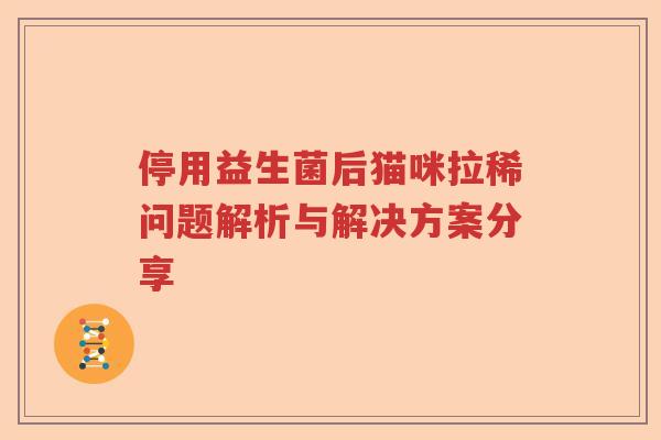停用益生菌后猫咪拉稀问题解析与解决方案分享
