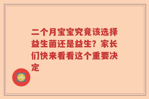 二个月宝宝究竟该选择益生菌还是益生？家长们快来看看这个重要决定