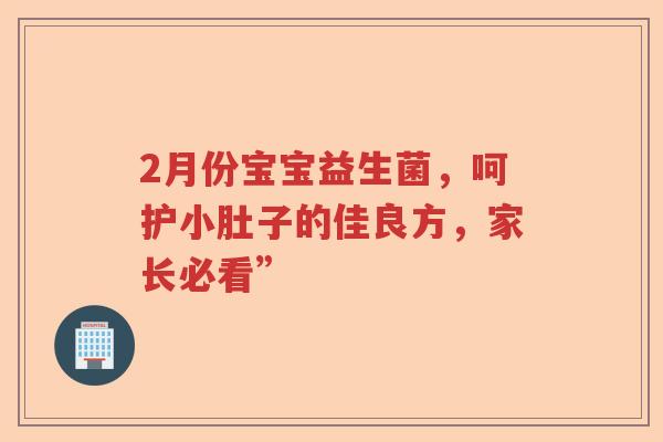 2月份宝宝益生菌，呵护小肚子的佳良方，家长必看”