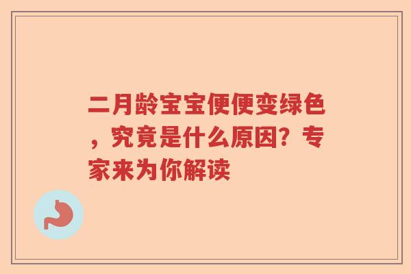 二月龄宝宝便便变绿色，究竟是什么原因？专家来为你解读