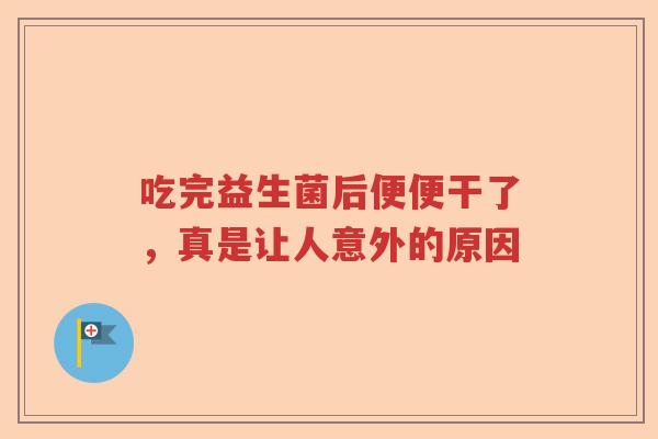 吃完益生菌后便便干了，真是让人意外的原因