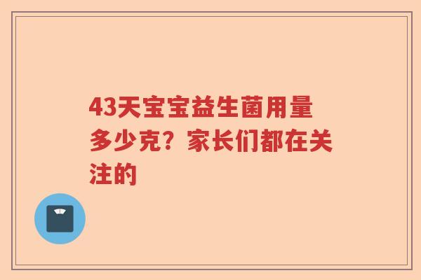 43天宝宝益生菌用量多少克？家长们都在关注的