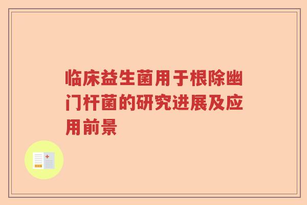 临床益生菌用于根除幽门杆菌的研究进展及应用前景