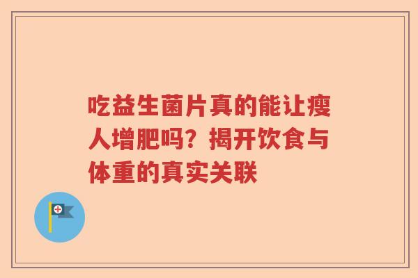 吃益生菌片真的能让瘦人增肥吗？揭开饮食与体重的真实关联