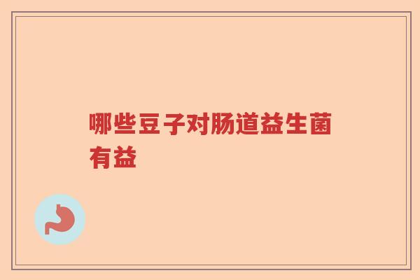 哪些豆子对肠道益生菌有益
