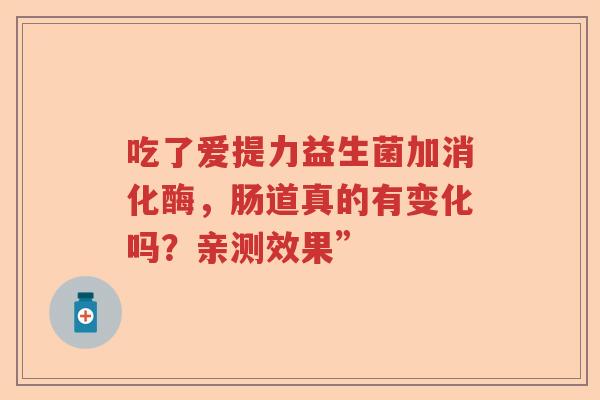 吃了爱提力益生菌加消化酶，肠道真的有变化吗？亲测效果”