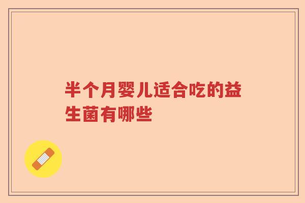 半个月婴儿适合吃的益生菌有哪些