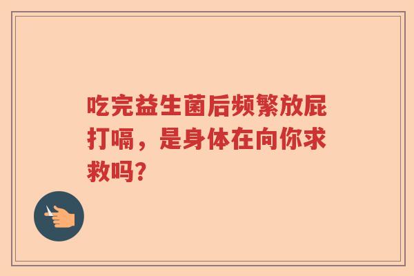 吃完益生菌后频繁放屁打嗝，是身体在向你求救吗？
