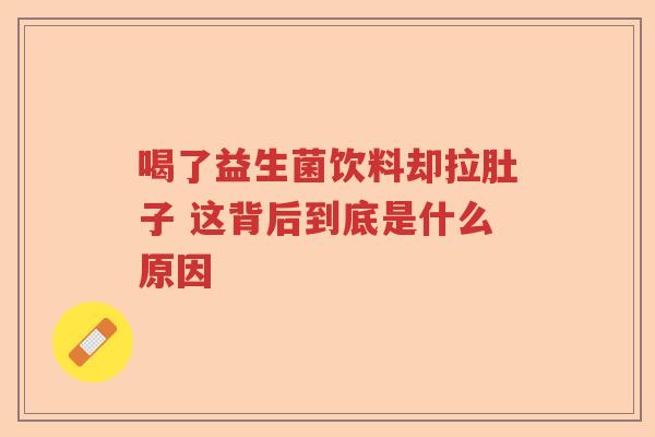 喝了益生菌饮料却拉肚子 这背后到底是什么原因