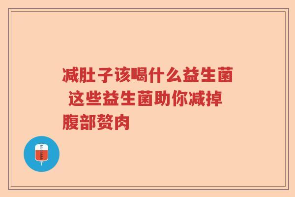 减肚子该喝什么益生菌 这些益生菌助你减掉腹部赘肉