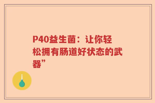 P40益生菌：让你轻松拥有肠道好状态的武器”