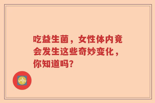 吃益生菌，女性体内竟会发生这些奇妙变化，你知道吗？