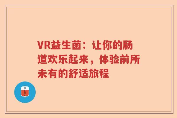 VR益生菌：让你的肠道欢乐起来，体验前所未有的舒适旅程