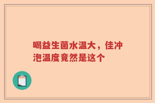 喝益生菌水温大，佳冲泡温度竟然是这个