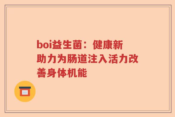 boi益生菌：健康新助力为肠道注入活力改善身体机能