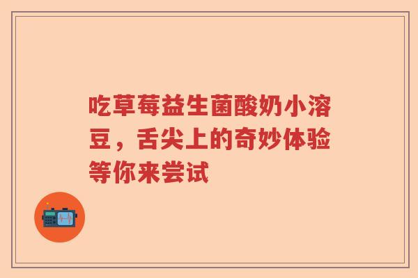 吃草莓益生菌酸奶小溶豆，舌尖上的奇妙体验等你来尝试