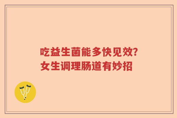吃益生菌能多快见效？女生调理肠道有妙招