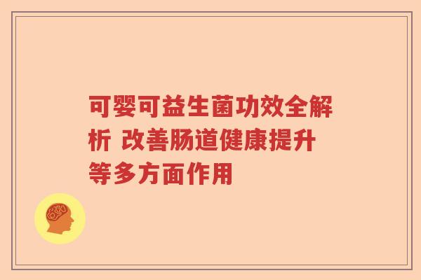 可婴可益生菌功效全解析 改善肠道健康提升等多方面作用