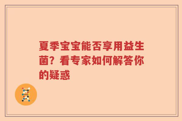 夏季宝宝能否享用益生菌？看专家如何解答你的疑惑