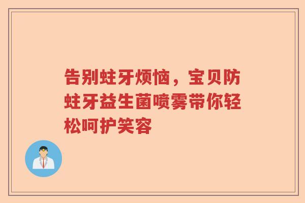 告别蛀牙烦恼，宝贝防蛀牙益生菌喷雾带你轻松呵护笑容