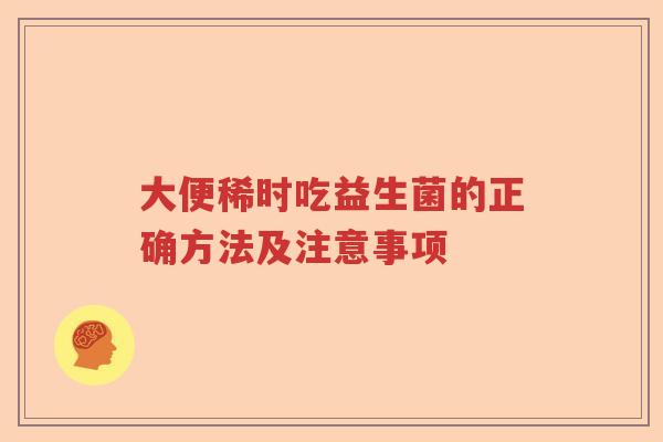 大便稀时吃益生菌的正确方法及注意事项