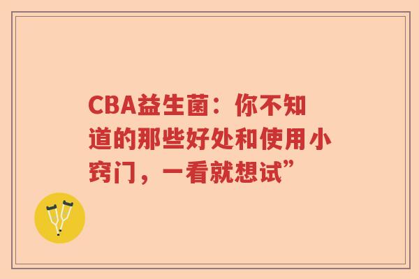 CBA益生菌：你不知道的那些好处和使用小窍门，一看就想试”