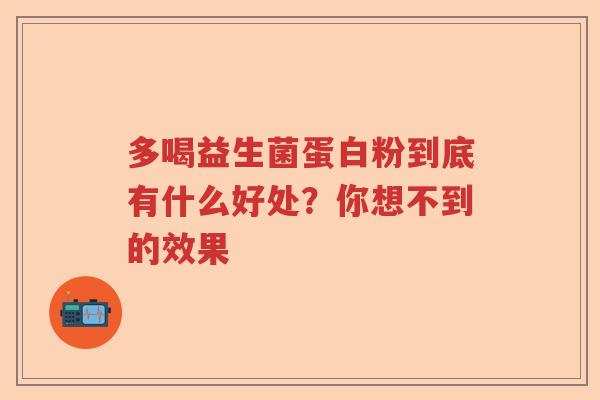 多喝益生菌蛋白粉到底有什么好处？你想不到的效果